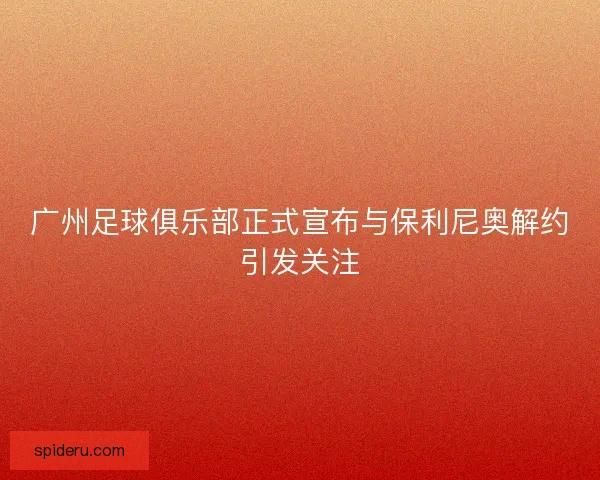 广州足球俱乐部正式宣布与保利尼奥解约引发关注