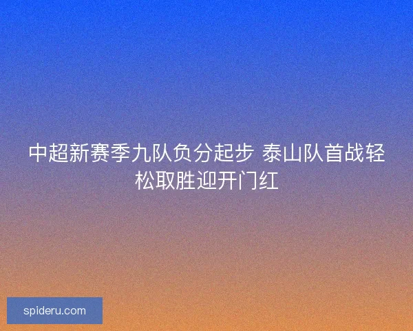 中超新赛季九队负分起步 泰山队首战轻松取胜迎开门红