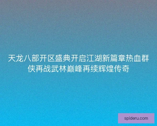 天龙八部开区盛典开启江湖新篇章热血群侠再战武林巅峰再续辉煌传奇