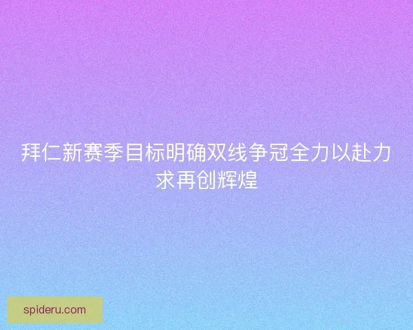 拜仁新赛季目标明确双线争冠全力以赴力求再创辉煌