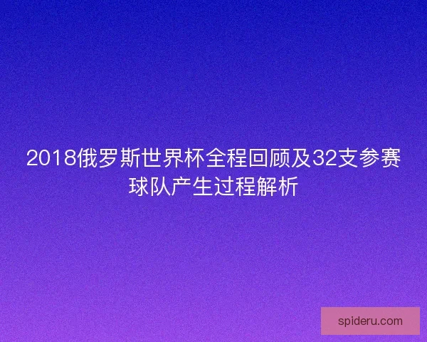 2018俄罗斯世界杯全程回顾及32支参赛球队产生过程解析