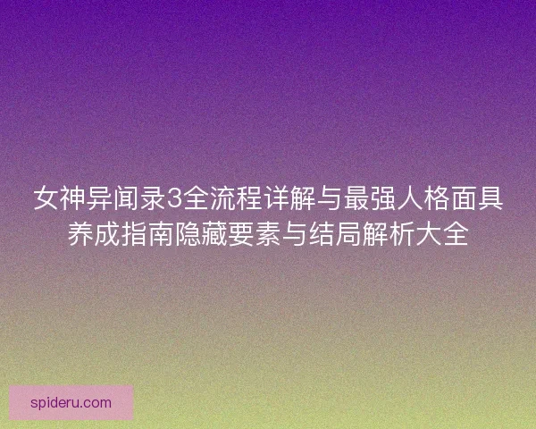女神异闻录3全流程详解与最强人格面具养成指南隐藏要素与结局解析大全